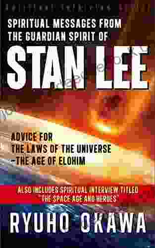 Spiritual Messages From The Guardian Spirit Of Stan Lee: Advice For The Laws Of The Universe The Age Of Elohim