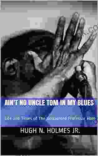 Ain T No Uncle Tom In My Blues: Life And Times Of The Undaunted Professor Harp