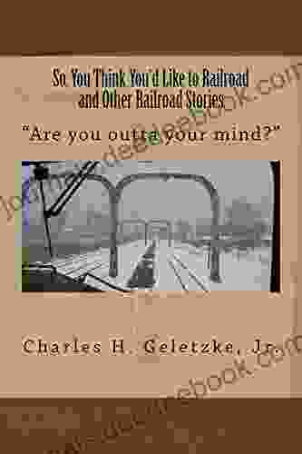 So You Think You D Like To Railroad And Other Railroad Stories: Are You Outta Your Mind?