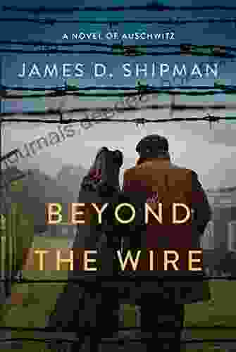 Beyond The Wire James D Shipman