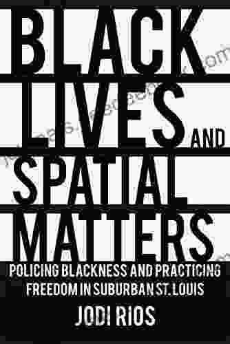 Black Lives And Spatial Matters: Policing Blackness And Practicing Freedom In Suburban St Louis (Police/Worlds: Studies In Security Crime And Governance)