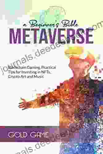 METAVERSE A Beginner S Bible: Blockchain Gaming Practical Tips For Investing In NFTs Crypto Art And Music (METAVERSE: THE FUTURE 1)