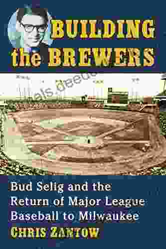 Building The Brewers: Bud Selig And The Return Of Major League Baseball To Milwaukee