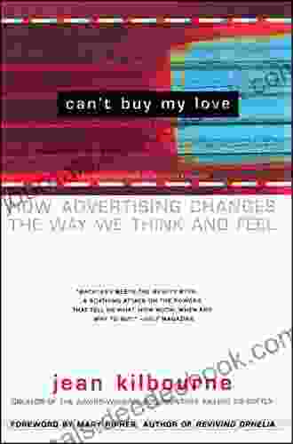 Can T Buy My Love: How Advertising Changes The Way We Think And Feel