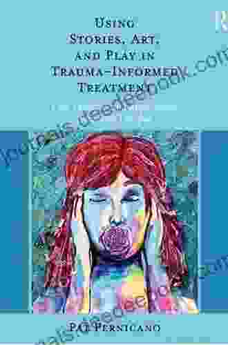 Using Stories Art And Play In Trauma Informed Treatment: Case Examples And Applications Across The Lifespan