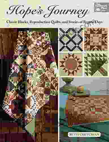 Hope S Journey: Classic Blocks Reproduction Quilts And Stories Of Bygone Days