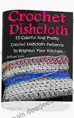 Crochet Dishcloth: 15 Colorful And Pretty Crochet Dishcloth Patterns To Brighten Your Kitchen: (Crochet Hook A Crochet Accessories)