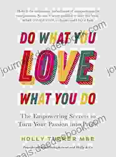 Do What You Love Love What You Do: The Empowering Secrets To Turn Your Passion Into Profit