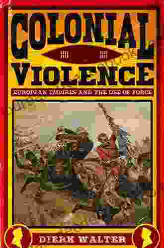 Colonial Violence: European Empires And The Use Of Force