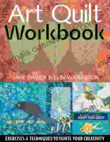 Art Quilt Workbook: Exercises Techniques To Ignite Your Creativity