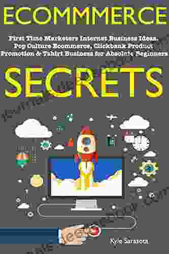 Ecommerce Secrets (Online Stores 2024): First Time Marketers Internet Business Ideas Pop Culture Ecommerce Clickbank Product Promotion Tshirt Business For Absolute Beginners