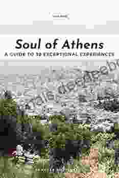 Soul Of Athens: A Guide To 30 Exceptional Experiences ( Soul Of )