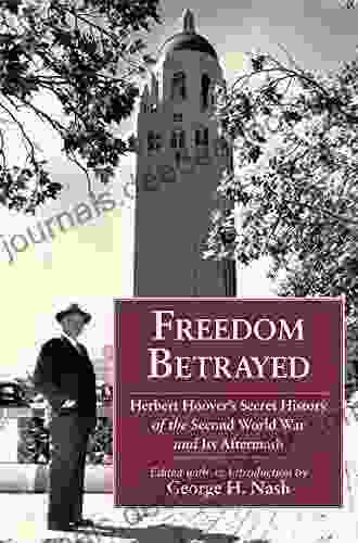Freedom Betrayed: Herbert Hoover S Secret History Of The Second World War And Its Aftermath