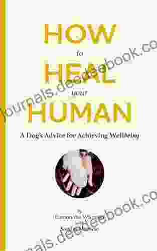 How To Heal Your Human: A Dog S Advice For Achieving Wellbeing