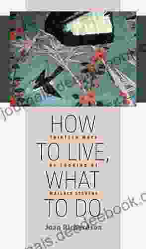 How To Live What To Do: Thirteen Ways Of Looking At Wallace Stevens (Muse Books)