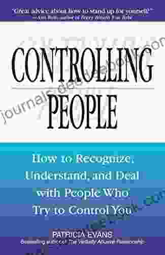 Controlling People: How To Recognize Understand And Deal With People Who Try To Control You