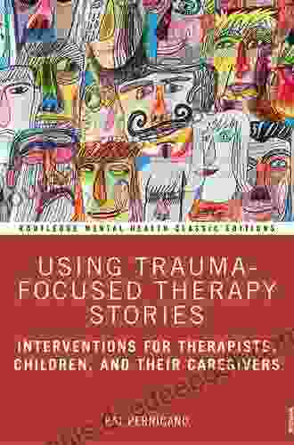 Using Trauma Focused Therapy Stories: Interventions For Therapists Children And Their Caregivers