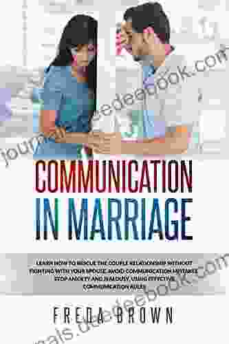 Communication In Marriage: Learn How To Rescue The Couple Relationship Without Fighting With Your Spouse Avoid Communication Mistakes Stop Anxiety And Jealousy Using Effective Communication Rules