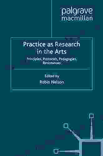 Practice As Research In The Arts: Principles Protocols Pedagogies Resistances