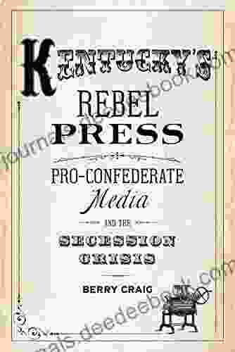 Kentucky S Rebel Press: Pro Confederate Media And The Secession Crisis