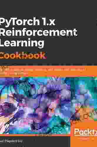 PyTorch 1 X Reinforcement Learning Cookbook: Over 60 Recipes To Design Develop And Deploy Self Learning AI Models Using Python
