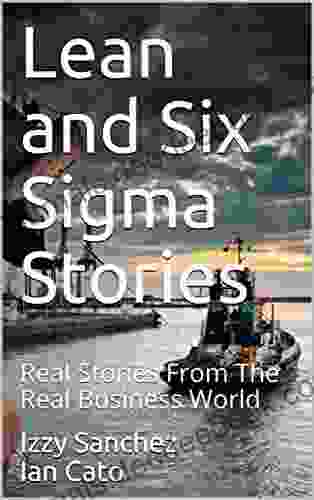 Lean And Six Sigma Stories: Real Stories From The Real Business World