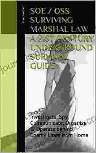 SOE / OSS Training Manuals Survive Marshal Law 21st Century Underground Survival Guide: Investigate Spy Communicate Organize Operate Behind Enemy Lines From Home Annotated