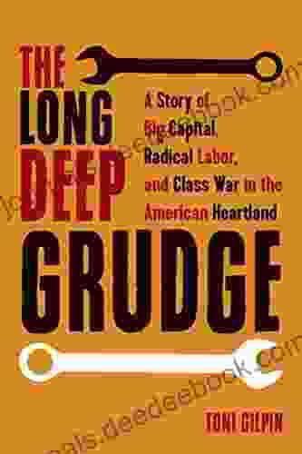 The Long Deep Grudge: A Story Of Big Capital Radical Labor And Class War In The American Heartland