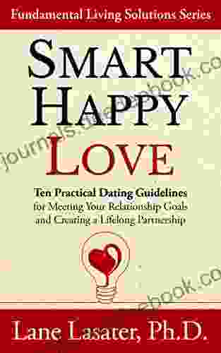 Smart Happy Love: Ten Practical Dating Guidelines For Meeting Your Relationship Goals And Creating A Lifelong Partnership (Fundamental Living Solutions Series)