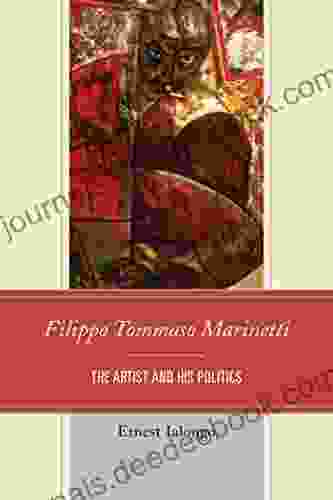 Filippo Tommaso Marinetti: The Artist And His Politics (The Fairleigh Dickinson University Press In Italian Studies)