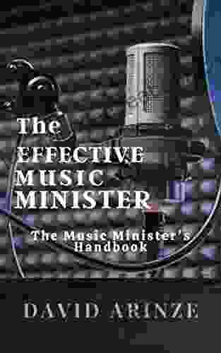 THE EFFECTIVE MUSIC MINISTER: THE MUSIC MINISTER S HANDBOOK