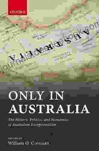 Only In Australia: The History Politics And Economics Of Australian Exceptionalism
