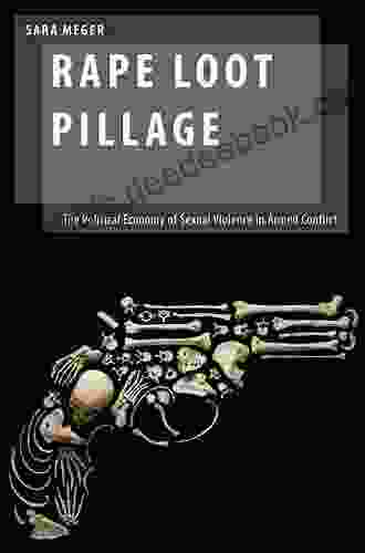 Rape Loot Pillage: The Political Economy Of Sexual Violence In Armed Conflict (Oxford Studies In Gender And International Relations)