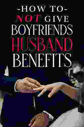 How To Not Give Boyfriends Husband Benefits