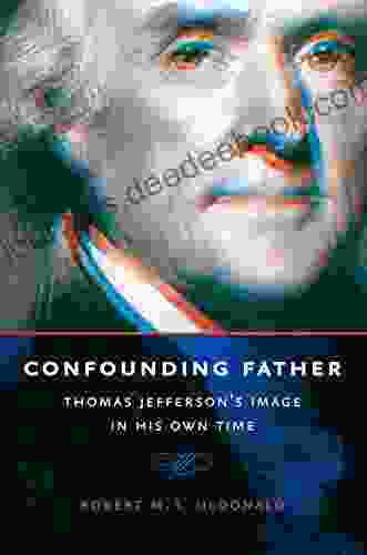 Confounding Father: Thomas Jefferson S Image In His Own Time (Jeffersonian America)