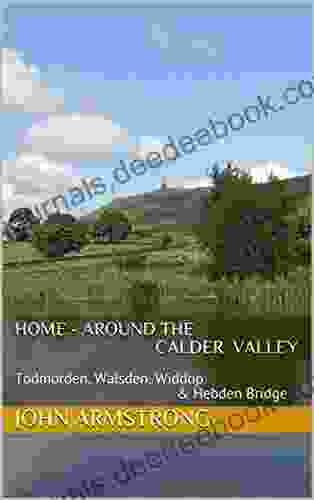 Home Around The Calder Valley: Todmorden Walsden Widdop Hebden Bridge (Let Loose Again 15)