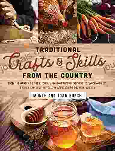 Traditional Crafts And Skills From The Country: From The Garden To The Kitchen And From Raising Chickens To Woodworking A Fresh And Easy To Follow Approach To Country Wisdom