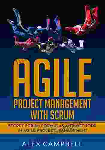 Agile Project Management With Scrum: Secret Scrum Formulas And Methods In Agile Project Management (Agile Scrum)