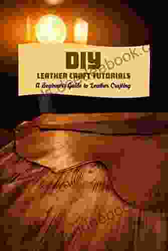 DIY Leather Craft Tutorials: A Beginner S Guide To Leather Crafting: Leather Tutorials