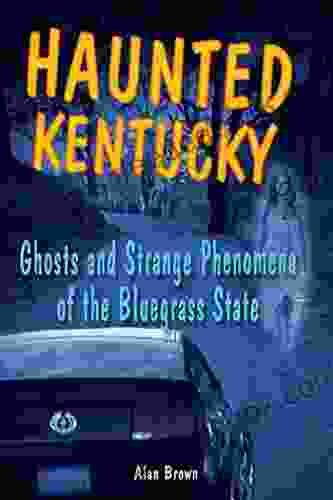 Haunted Kentucky: Ghosts And Strange Phenomena Of The Bluegrass State (Haunted Series)